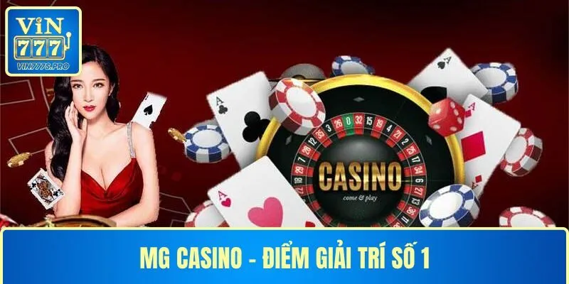 MG Casino – ĐIỂM GIẢI TRÍ ĐỈNH CAO,UY TÍN TẠI VIN777 1 MG Casino – ĐIỂM GIẢI TRÍ UY TÍN TẠI VIN777
