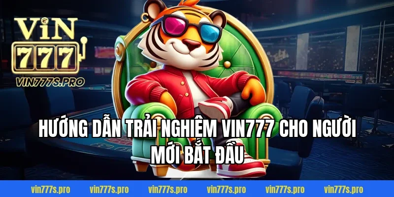 Trang Chủ 41 Hướng Dẫn Trải Nghiệm VIN777 Cho Người Mới Bắt Đầu